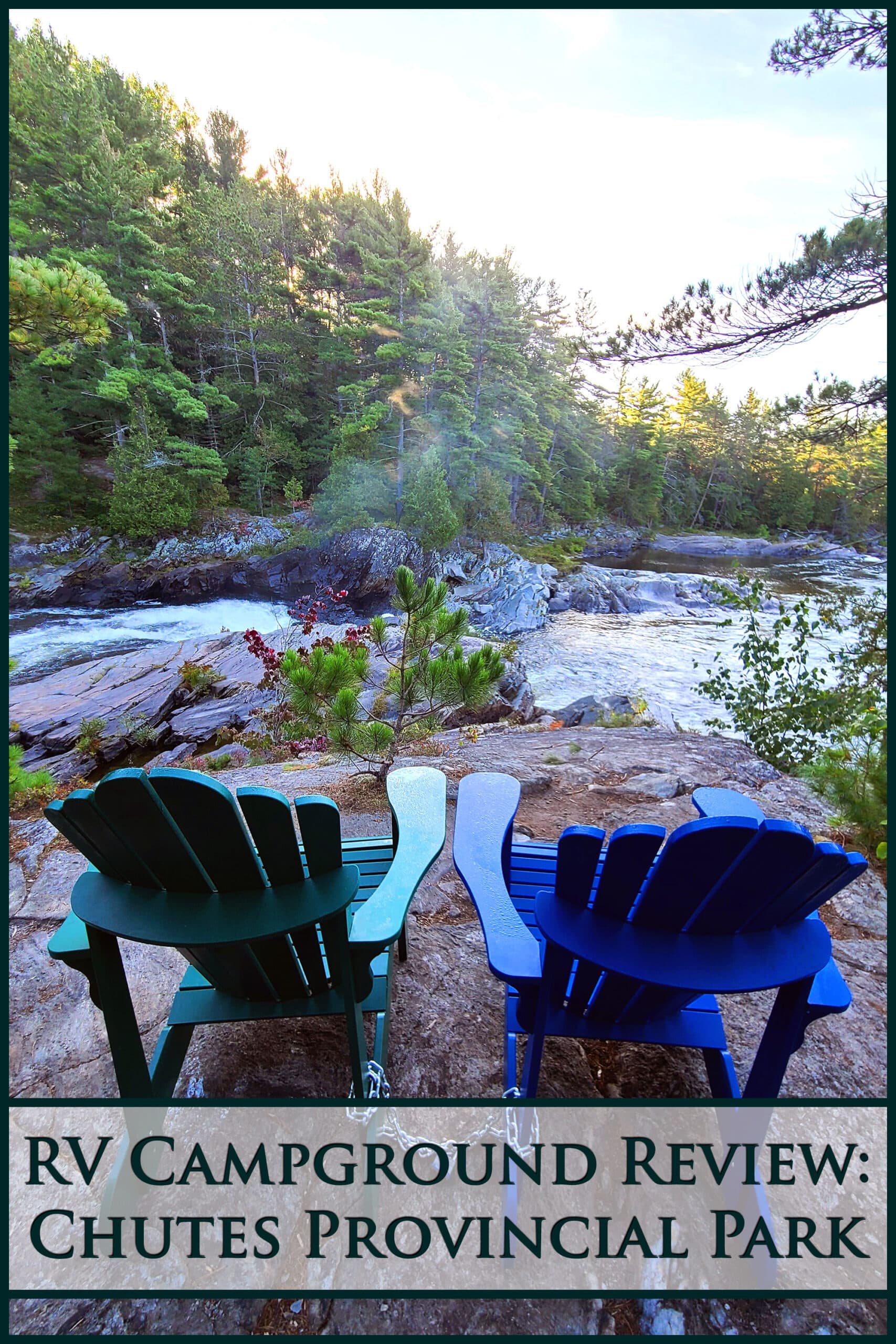 2 muskoka chairs overlooking rapids. Overlaid text says rv campground review chutes provincial park.