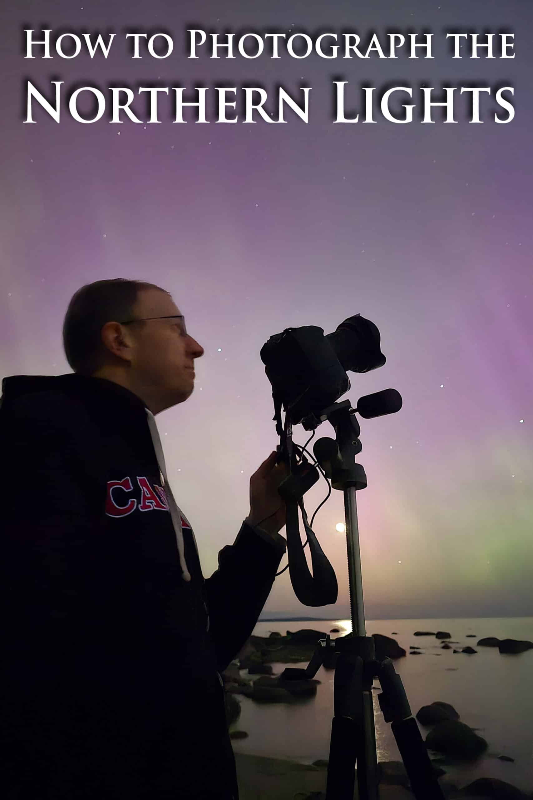 A man with a camera in front of the aurora borealis. Overlaid text says how to photograph the northern lights.