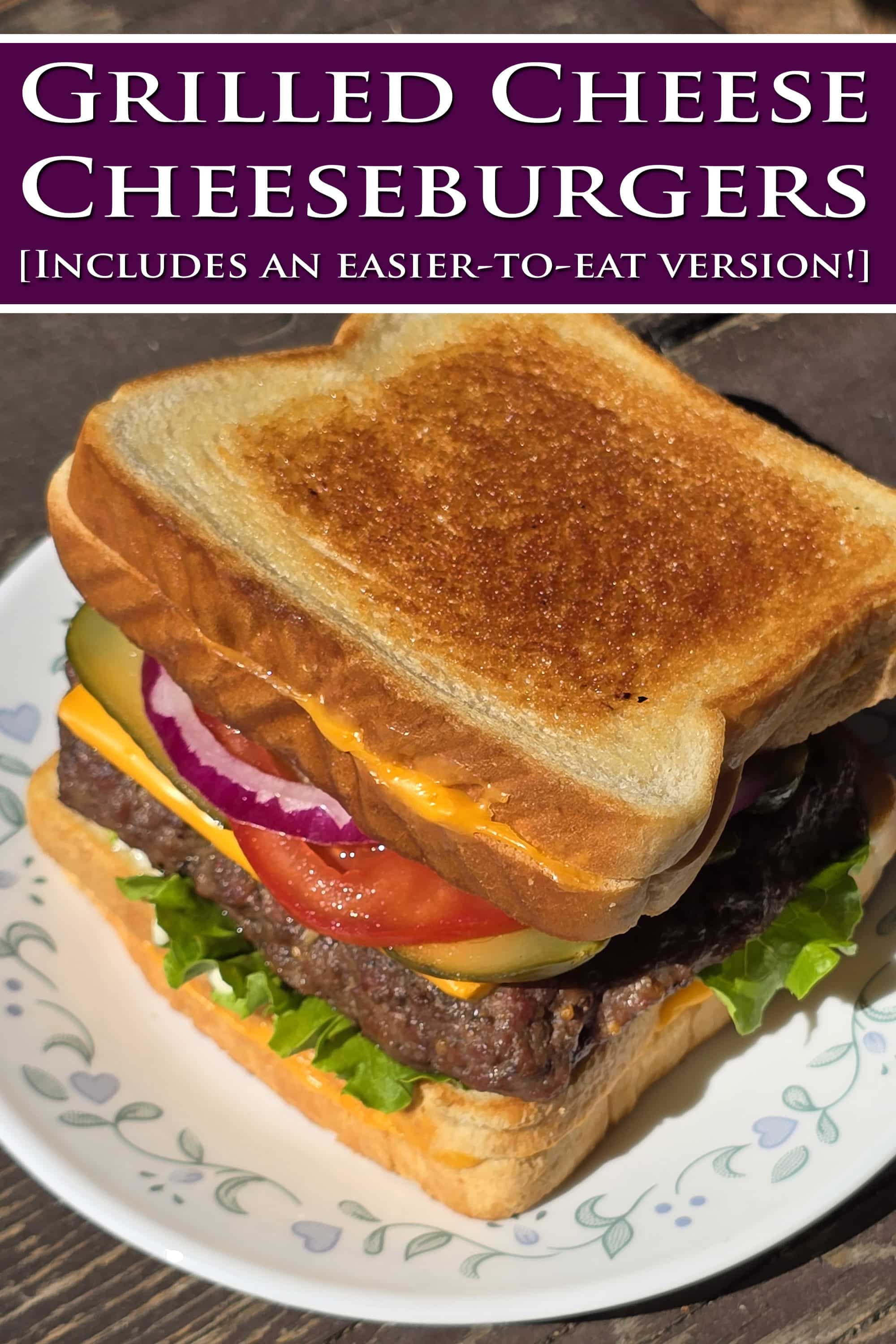 A loaded cheeseburger with grilled cheese sandwiches as the buns. Overlaid text says grilled cheese cheeseburgers, includes an easier to eat version.
